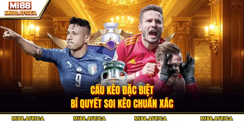 Cầu Kèo Đặc Biệt - Bí Quyết Soi Kèo Chuẩn Xác