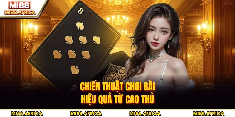 Chiến thuật chơi bài hiệu quả từ cao thủ