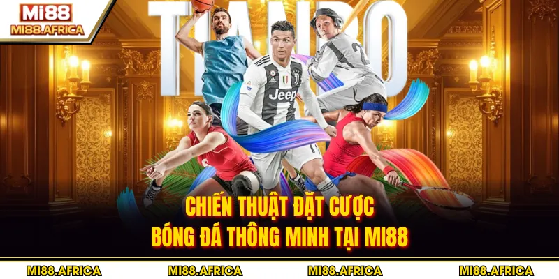 Chiến thuật đặt cược bóng đá thông minh tại MI88