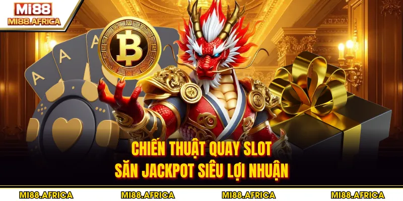 Chiến thuật quay slot săn jackpot siêu lợi nhuận
