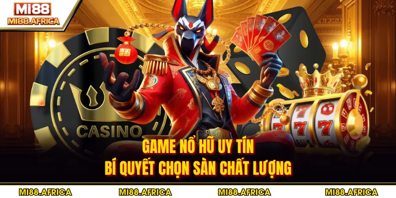 Game Nổ Hũ Uy Tín - Bí Quyết Chọn Sàn Chất Lượng