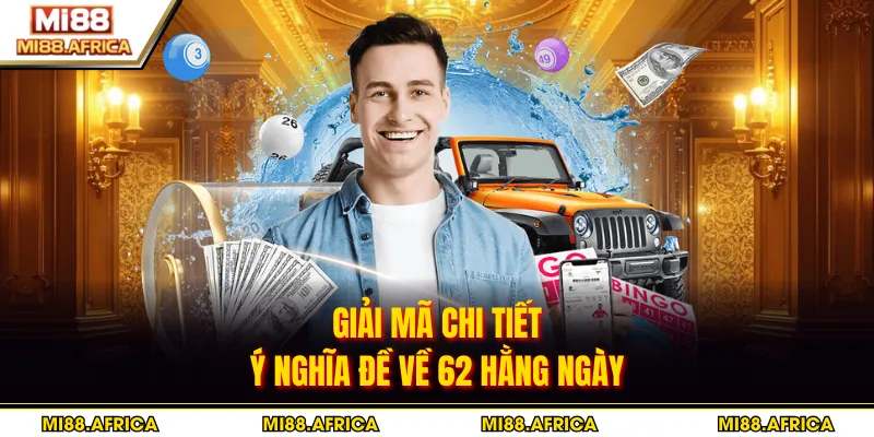 Giải mã chi tiết ý nghĩa đề về 62 hằng ngày