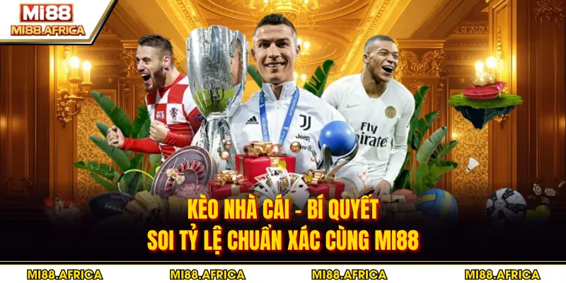 Kèo Nhà Cái - Bí Quyết Soi Tỷ Lệ Chuẩn Xác Cùng MI88