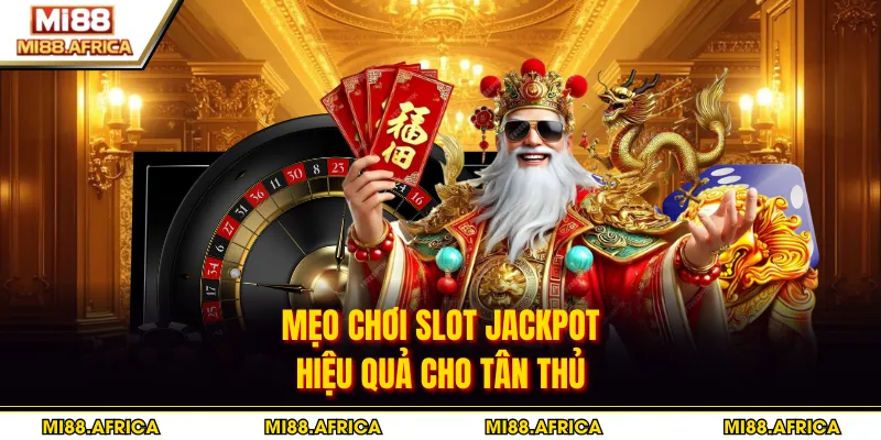 Mẹo chơi slot jackpot hiệu quả cho tân thủ