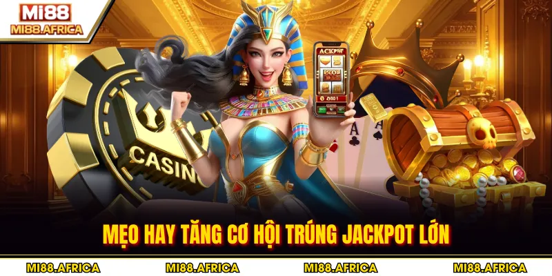 Mẹo hay tăng cơ hội trúng jackpot lớn