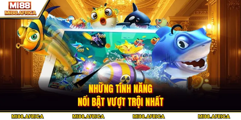 Những tính năng nổi bật vượt trội nhất