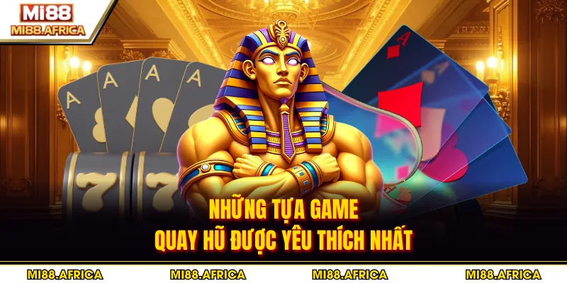 Những tựa game quay hũ được yêu thích nhất