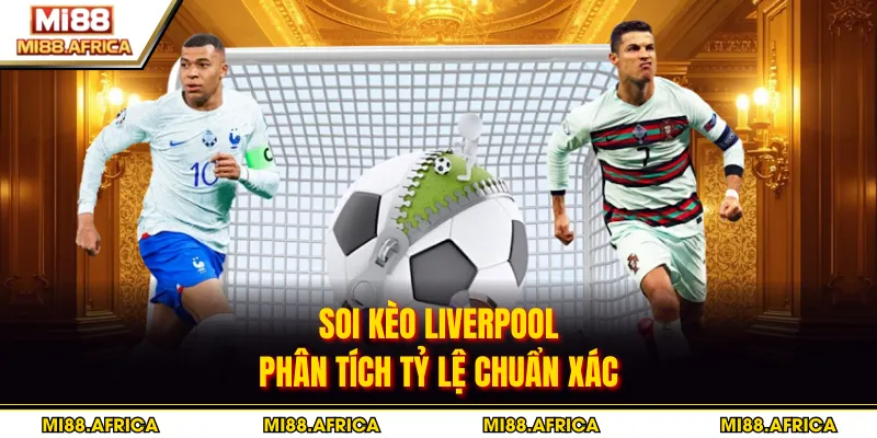 Soi Kèo Liverpool - Phân Tích Tỷ Lệ Chuẩn Xác