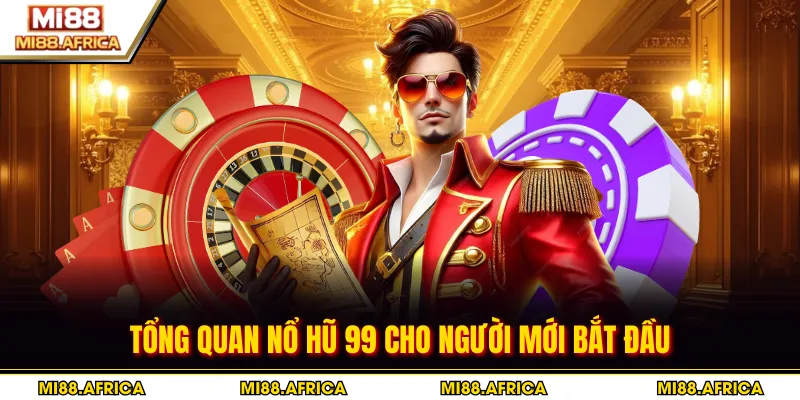 Tổng quan nổ hũ 99 cho người mới bắt đầu