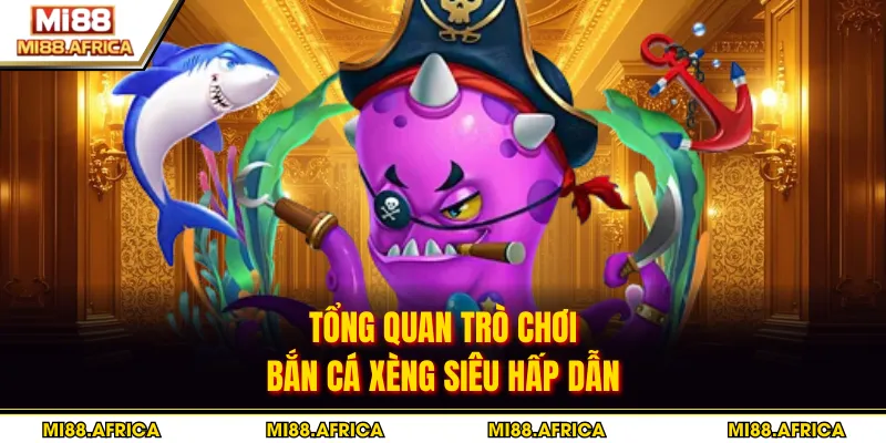Tổng quan trò chơi bắn cá Xèng siêu hấp dẫn