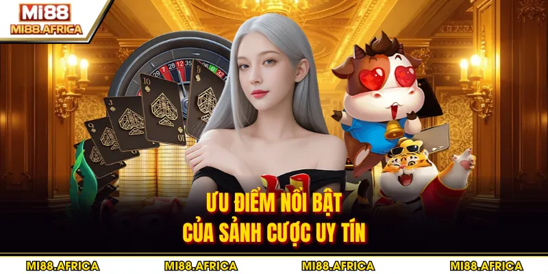 Ưu điểm nổi bật của sảnh cược uy tín